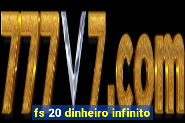 fs 20 dinheiro infinito